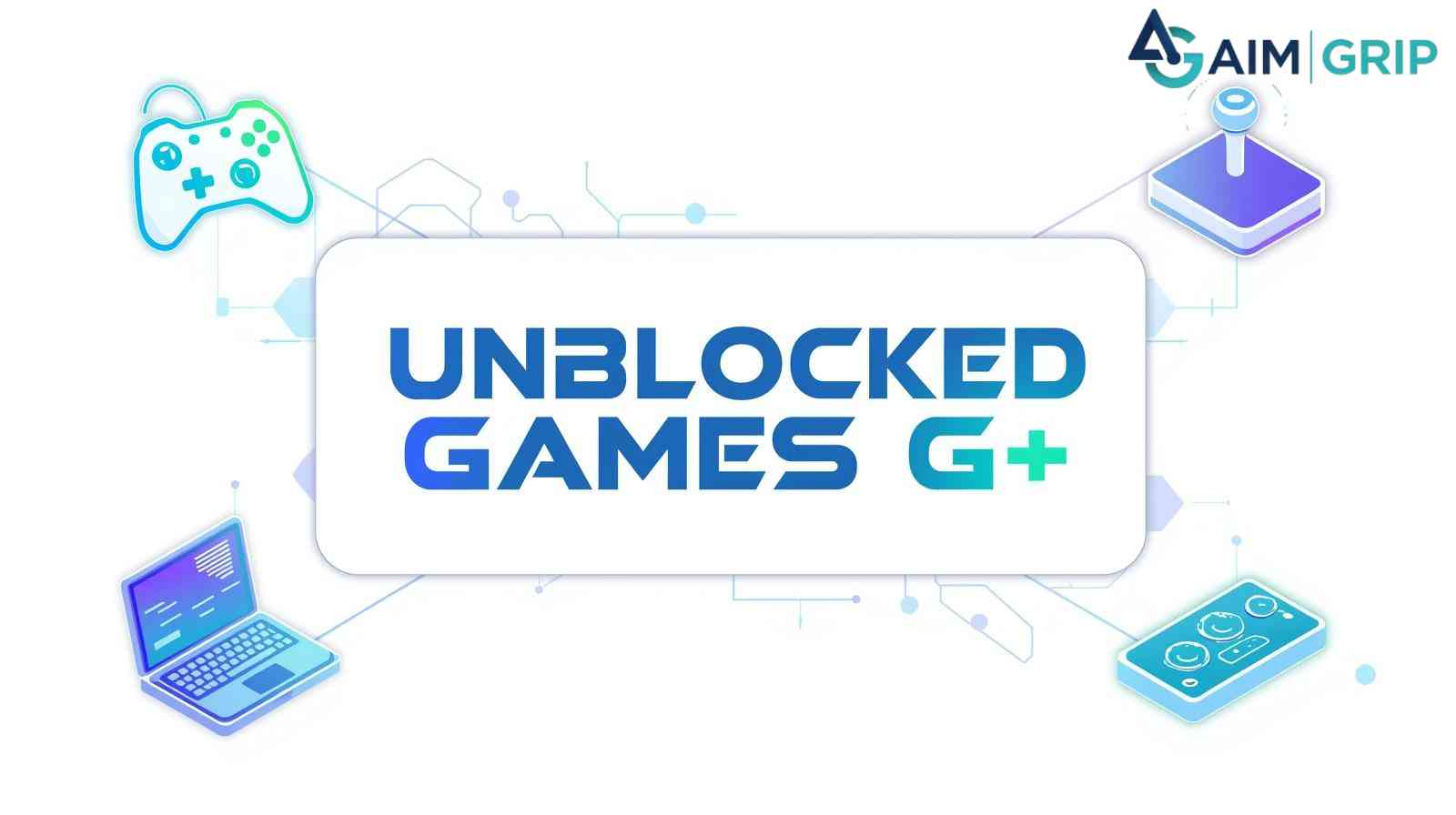 Unblocked Games g+: The Ultimate Guide